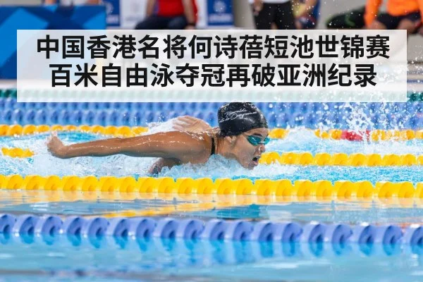 中国香港名将何诗蓓短池世锦赛百米自由泳夺冠再破亚洲纪录